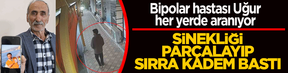 Bipolar hastası Uğur her yerde aranıyor! Sinekliği parçalayıp sırra kadem bastı