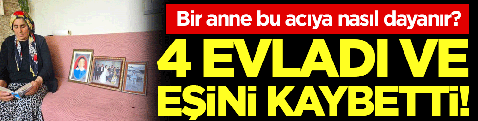 Bir annenin imtihanı: 4 evladı ve eşini kaybetti!