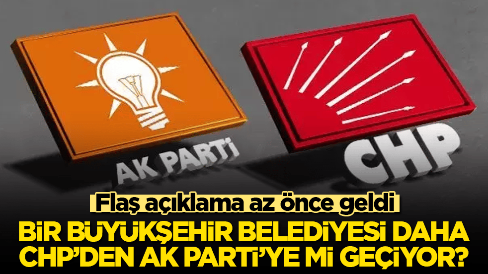 Bir büyükşehir belediyesi daha CHP’den AK Parti’ye mi geçiyor? Flaş açıklama az önce geldi