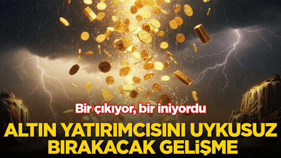 Bir çıkıyor, bir iniyordu! Altın yatırımcısını uykusuz bırakacak gelişme