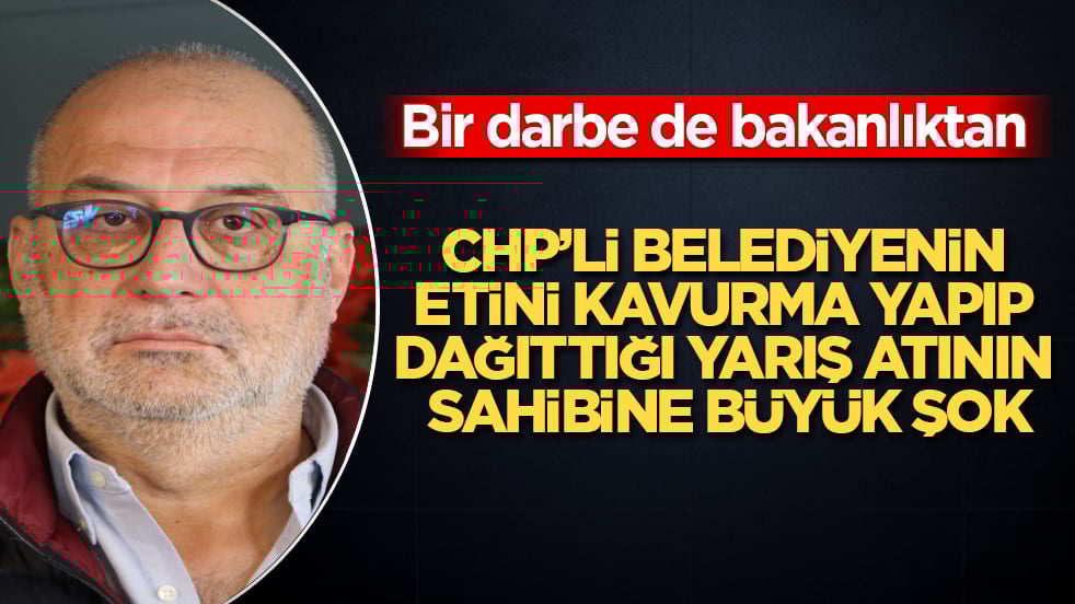 Bir darbe de bakanlıktan yedi! CHP’li belediyenin etini kavurma yapıp dağıttığı yarış atının sahibine büyük şok