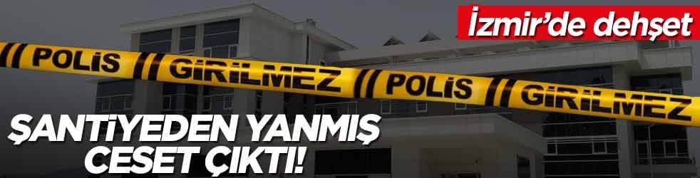 Bir dehşet daha! Şantiyeden yanmış ceset çıktı!