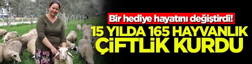 Bir hediye hayatını değiştirdi! 15 yılda 165 hayvanlık çiftlik kurdu