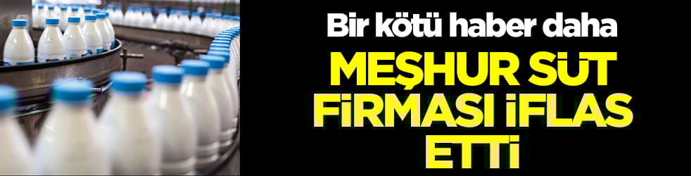 Bir kötü haber daha: Meşhur süt firması iflas etti