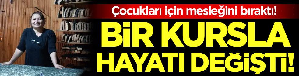Bir kursla hayatı değişti! Çocukları için mesleğini bıraktı! 