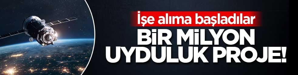 Bir milyon uyduluk proje! İşe alıma başladılar