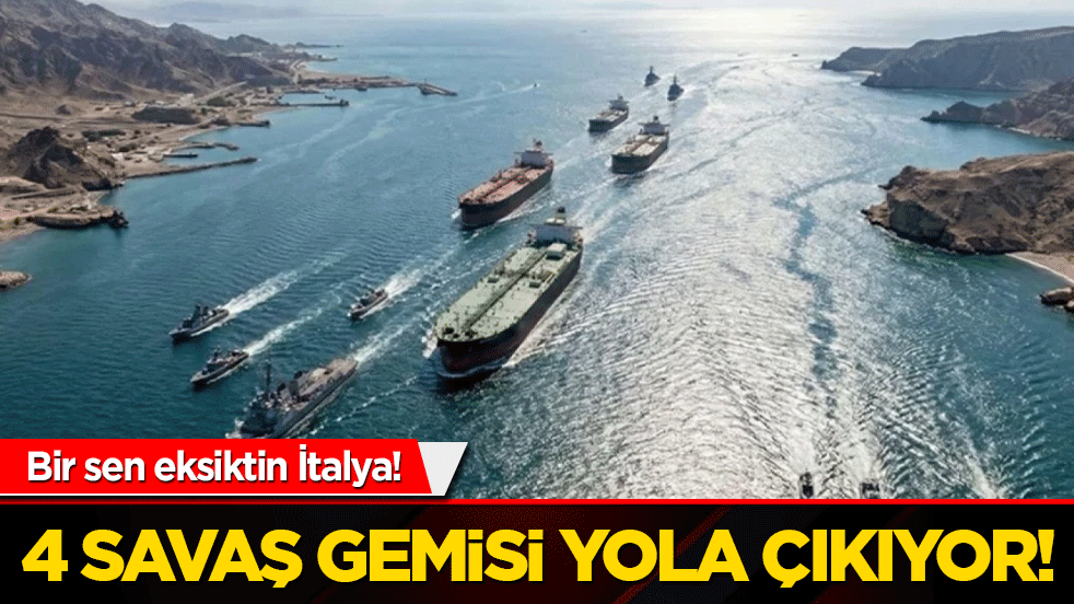 Bir sen eksiktin İtalya! 4 savaş gemisi yola çıkıyor!
