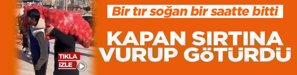 Bir tır dolusu soğan bir saatte bitti Kapan sırtına vurup götürdü