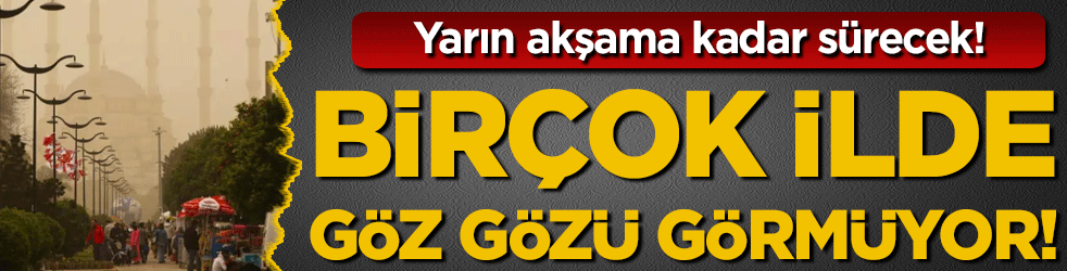 Birçok ilde göz gözü görmüyor! Yarın akşama kadar sürecek!