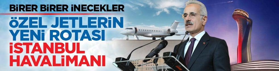 Birer birer inecekler: Özel jetlerin yeni rotası İstanbul Havalimanı