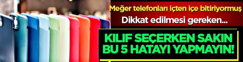 Birer koruma aparatı... Kılıf seçerken sakın bu 5 hatayı yapmayın! Meğer telefonları...