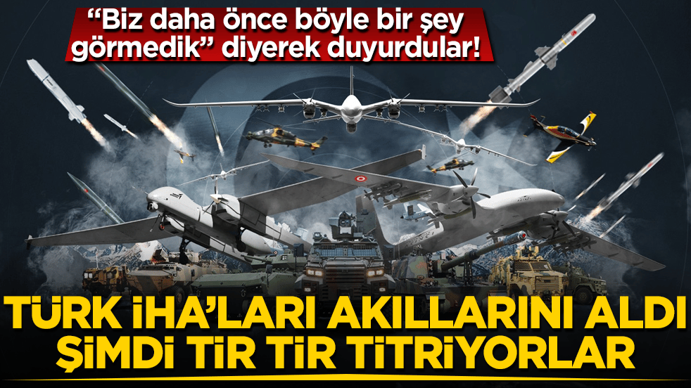 "Biz daha önce böyle bir şey görmedik" diyerek duyurdular! Türk İHA’ları akıllarını aldı, şimdi tir tir titriyorlar