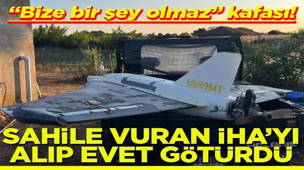 Bize bir şey olmaz kafası! Sahile vuran İHA’yı alıp eve götürdü