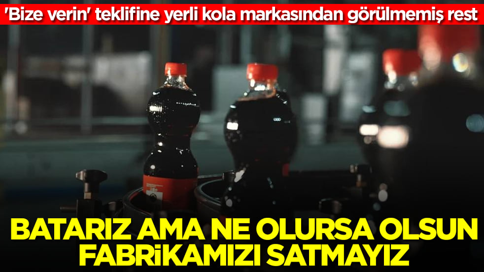 'Bize verin' teklifine yerli kola markasından görülmemiş rest: Batarız ama ne olursa olsun satmayız