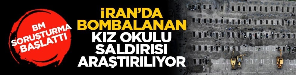 BM soruşturma başlattı: İran’da bombalanan kız okulu saldırısı araştırılıyor