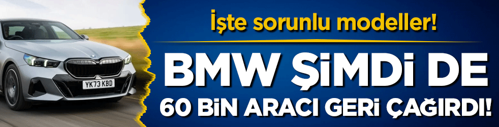 BMW şimdi de 60 bin aracı geri çağırdı: İşte soruncu modeller!