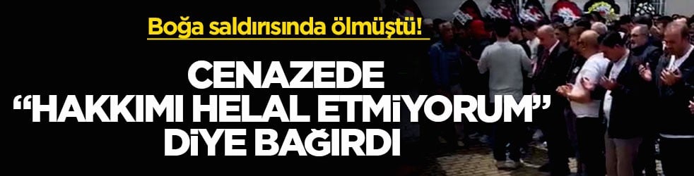 Boğa saldırısında ölmüştü! Cenazede "Hakkımı helal etmiyorum" diye bağırdı
