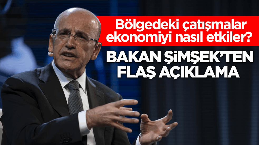 Bölgedeki çatışmalar ekonomiyi nasıl etkiler? Bakan Şimşek’ten flaş açıklama 
