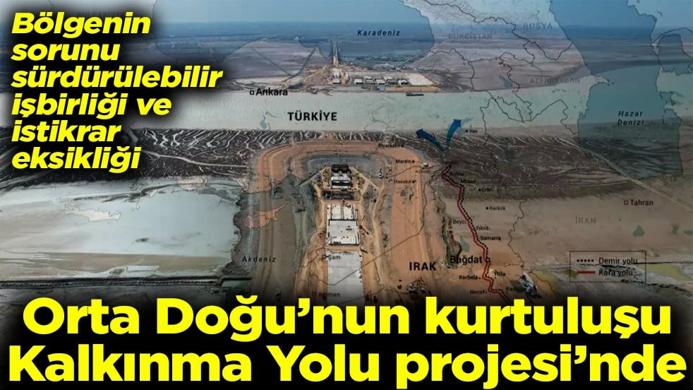 Bölgenin sorunu işbirliği ve istikrar eksikliği Orta Doğu’nun kurtuluşu Kalkınma Yolu Projesi’nde