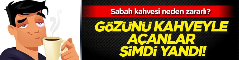 Bomba etkisi yapacak uyarılar: Gözünü kahveyle açanlar yandı: Sabah kahvesi neden zararlı?