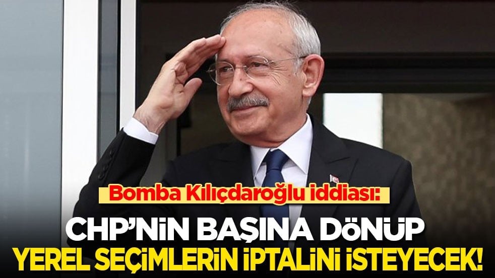 Bomba Kılıçdaroğlu iddiası: Mutlak butlan ile CHP'nin başına dönüp yerel seçimlerin iptalini isteyecek!