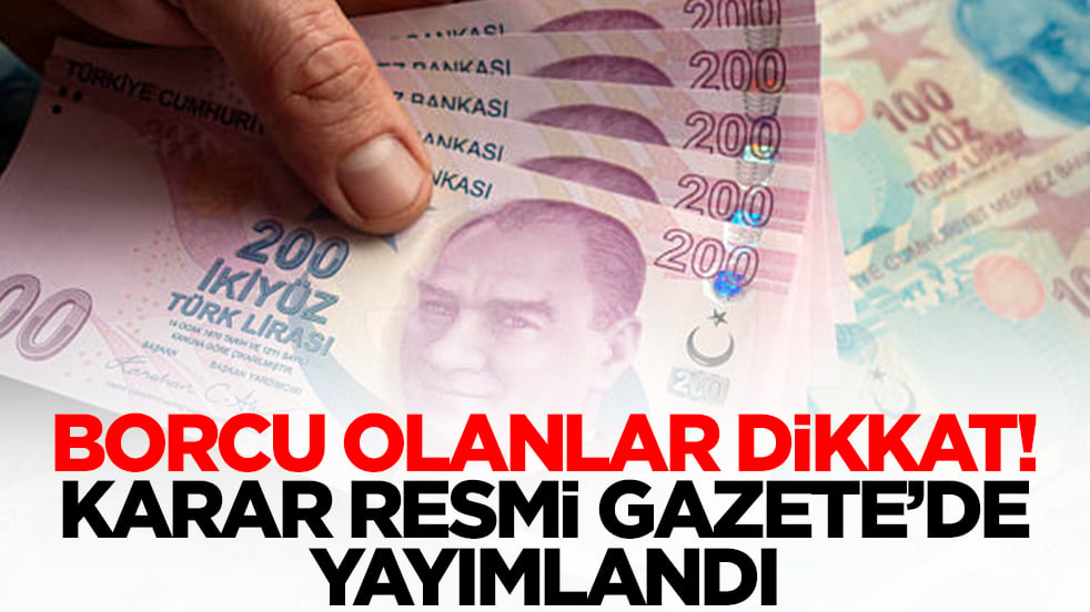 Borcu olanlar dikkat: Karar Resmi Gazete'de yayımlandı