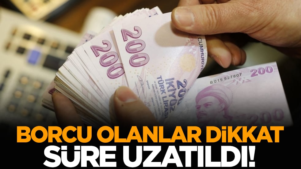 Borcu olanlar dikkat: Süre uzatıldı!