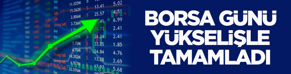 Borsa günü yükselişle tamamladı
