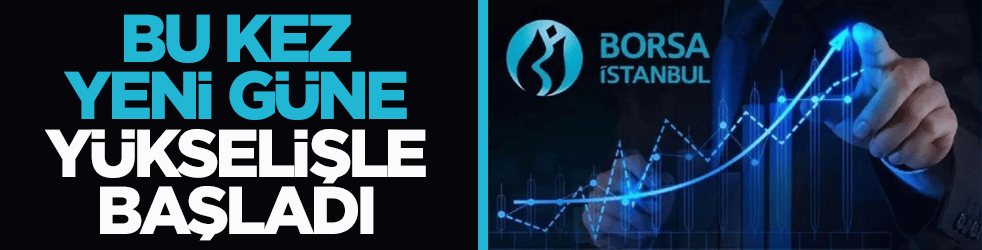 Borsa İstanbul bu kez yeni güne yükselişle başladı
