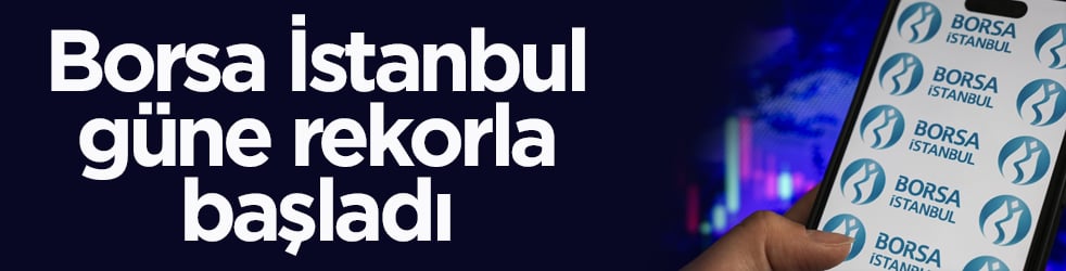 Borsa İstanbul güne rekorla başladı