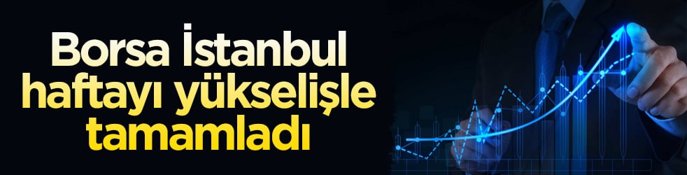 Borsa İstanbul haftayı yükselişle tamamladı
