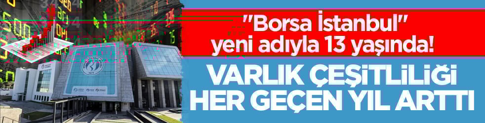 ‘Borsa İstanbul’ yeni adıyla 13 yaşında! Varlık çeşitliliği her geçen yıl arttı