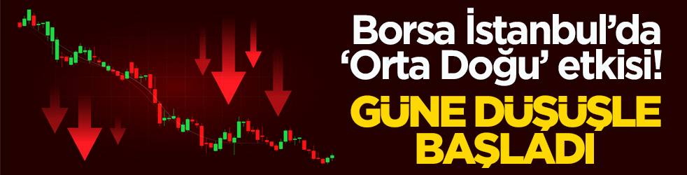 Borsa İstanbul’da ‘Orta Doğu’ etkisi! Güne düşüşle başladı