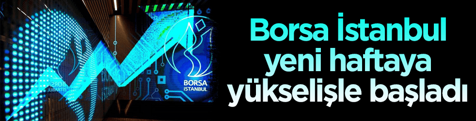 Borsa yeni haftaya yükselişle başladı