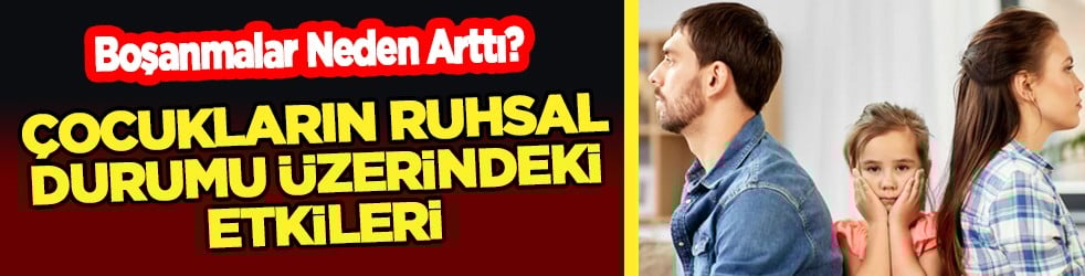 Boşanmalar neden arttı? Çocukların ruhsal durumu üzerindeki etkileri