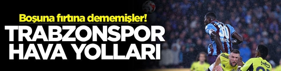 Boşuna fırtına dememişler! Trabzonspor hava yolları