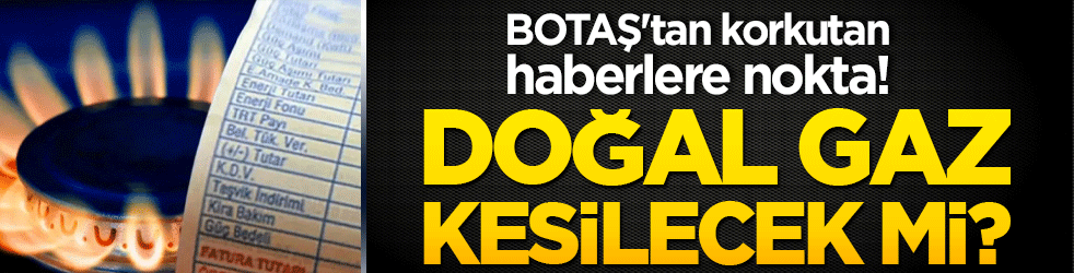 BOTAŞ'tan korkutan haberlere nokta! Doğal gazda kesinti riski bulunmuyor