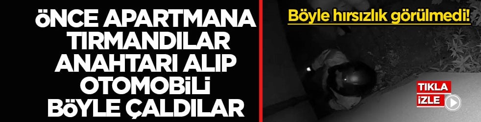 Böyle hırsızlık görülmedi! Önce apartmana tırmandılar anahtarı alıp otomobili böyle çaldılar