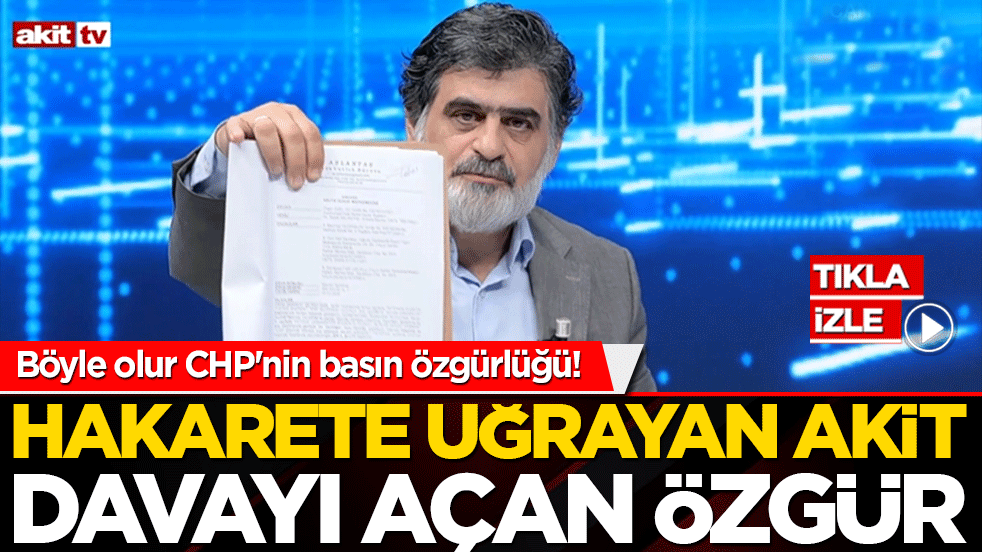 Böyle olur CHP'nin basın özgürlüğü! Hakarete uğrayan Akit davayı açan Özgür