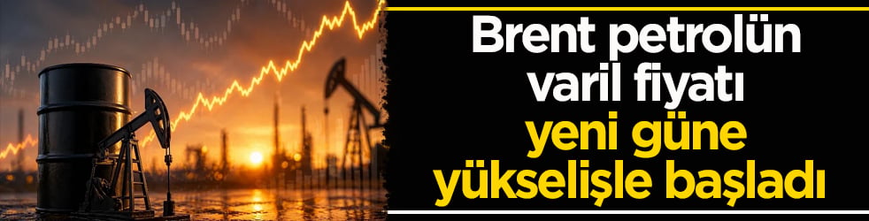 Brent petrolün varil fiyatı yeni güne yükselişle başladı 