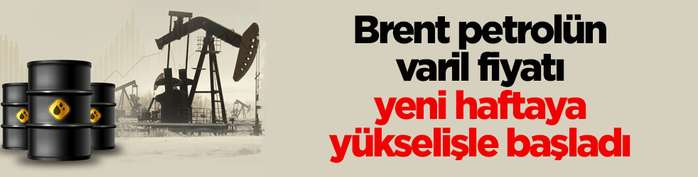 Brent petrolün varil fiyatı yeni haftaya yükselişle başladı