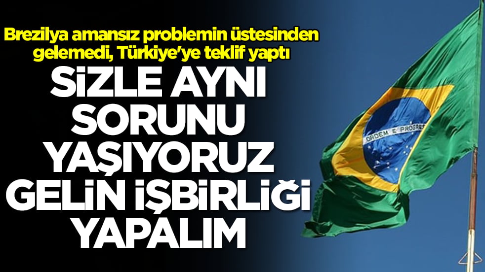 Brezilya dert sahibi oldu, Türkiye'ye teklif yaptı: Sizle aynı sorunu yaşıyoruz, gelin işbirliği yapalım