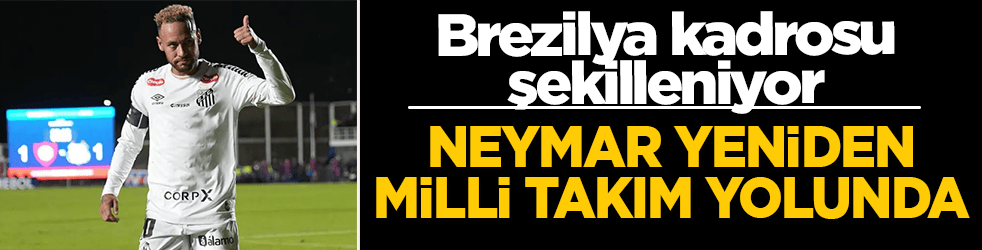 Brezilya kadrosu şekilleniyor: Neymar yeniden milli takım yolunda