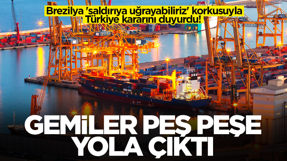 Brezilya 'saldırıya uğrayabiliriz' korkusuyla Türkiye kararını duyurdu! Gemiler peş peşe yola çıktı