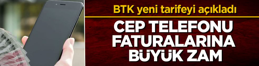 BTK yeni tarifeyi açıkladı! Cep telefonu faturalarına büyük zam