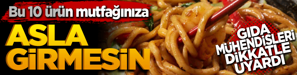 Bu 10 ürün mutfağınıza asla girmesin! Gıda mühendisleri dikkatle uyardı