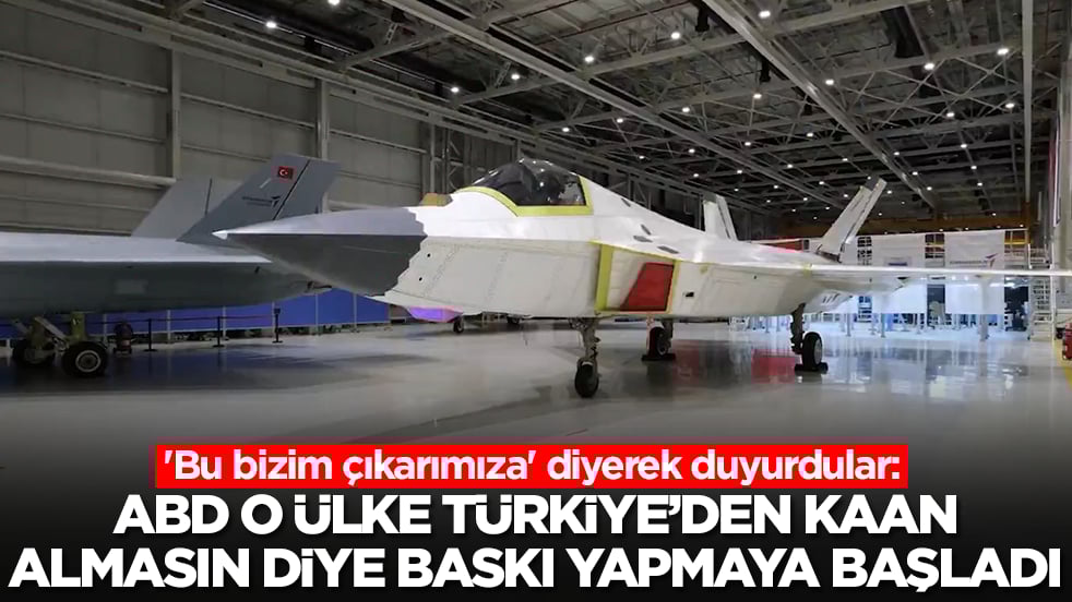 'Bu bizim çıkarımıza' diyerek duyurdular: ABD o ülke Türkiye'den Kaan almasın diye baskı yapmaya başladı