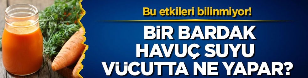 Bu etkileri bilinmiyor! Bir bardak havuç suyu vücutta ne yapar?