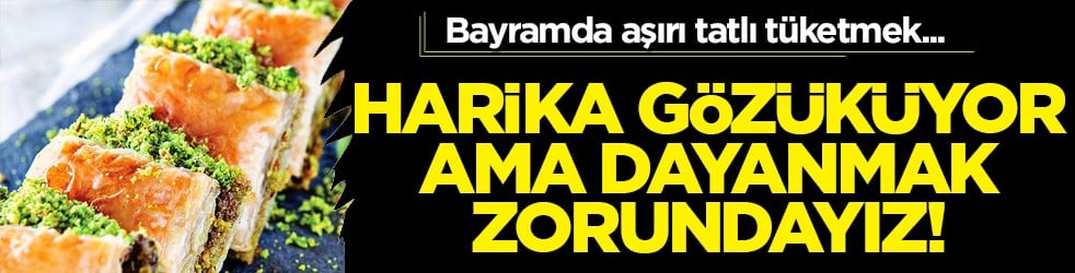 Bu gelişme Bayram'da aman canınızı sıkmasın! Bayramda aşırı tatlı tüketmek...