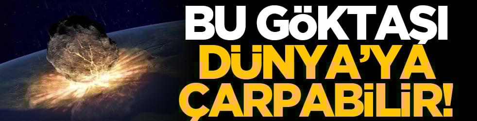 Bu göktaşı Dünya’ya çarpabilir!